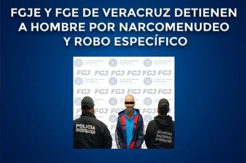 FGJE y FGE de Veracruz detienen a hombre por narcomenudeo y robo específico