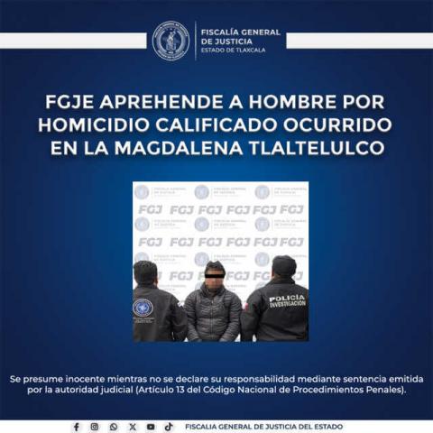 FGJE aprehende a hombre por homicidio calificado ocurrido en la Magdalena Tlaltelulco