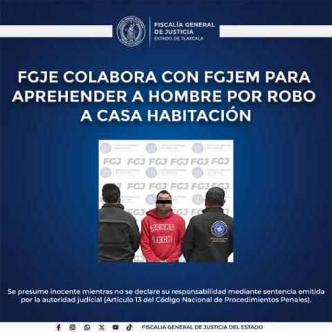 FGJE colabora con FGJEM para aprehender a hombre por robo a casa habitación