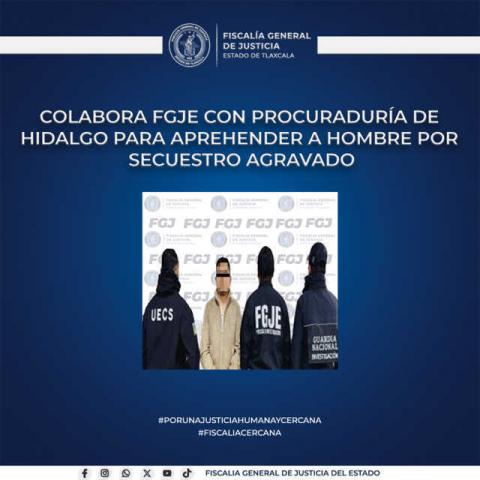 Colabora FGJE con procuraduría de Hidalgo para aprehender a hombre por secuestro agravado
