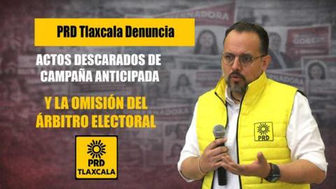 PRD Tlaxcala denuncia campañas adelantadas y exige freno inmediato a la promoción ilegal rumbo a 2027